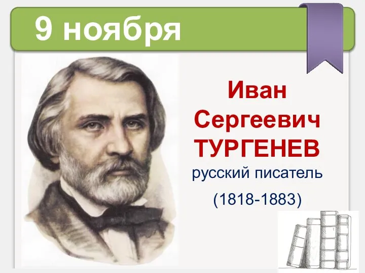 9 ноября Иван Сергеевич ТУРГЕНЕВ русский писатель (1818-1883)