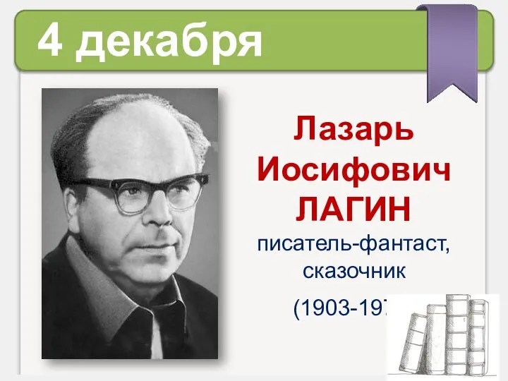 4 декабря Лазарь Иосифович ЛАГИН писатель-фантаст, сказочник (1903-1979)