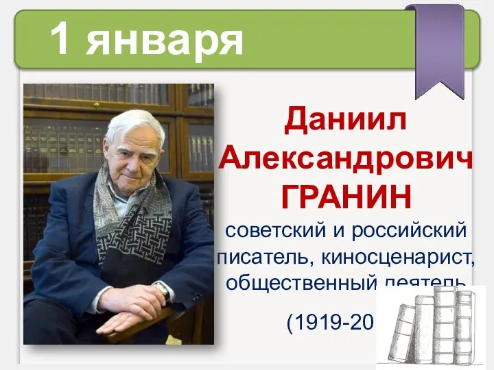 1 января Даниил Александрович ГРАНИН советский и российский писатель, киносценарист, общественный деятель (1919-2017)