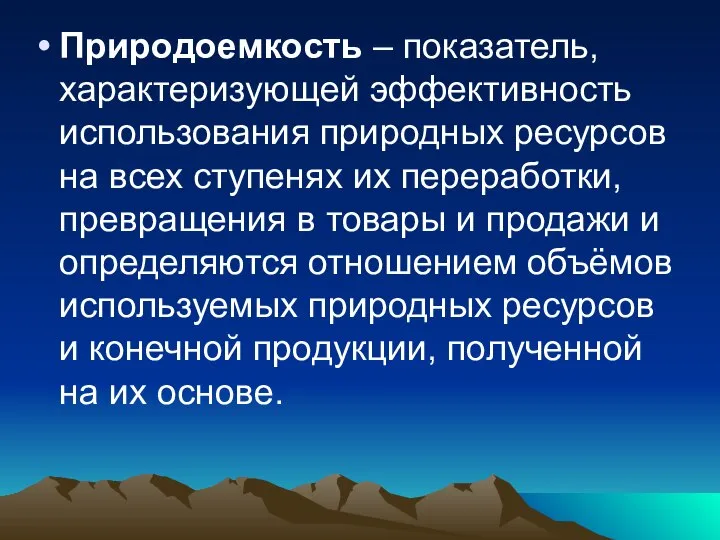 Природоемкость – показатель, характеризующей эффективность использования природных ресурсов на всех ступенях