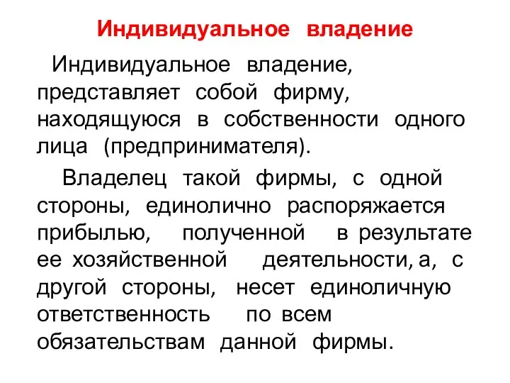 Индивидуальное владение, представляет собой фирму, находящуюся в собственности одного лица (предпринимателя).