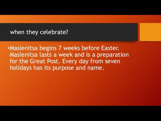 when they celebrate? Maslenitsa begins 7 weeks before Easter. Maslenitsa lasts