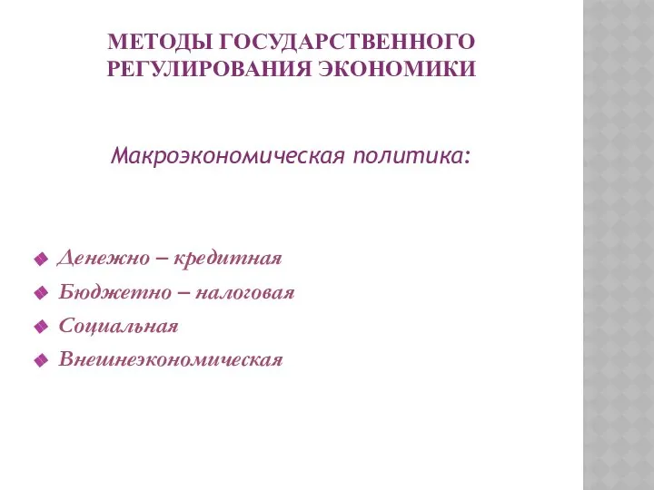 МЕТОДЫ ГОСУДАРСТВЕННОГО РЕГУЛИРОВАНИЯ ЭКОНОМИКИ Макроэкономическая политика: Денежно – кредитная Бюджетно – налоговая Социальная Внешнеэкономическая