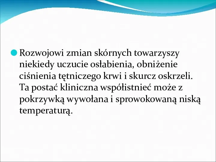 Rozwojowi zmian skórnych towarzyszy niekiedy uczucie osłabienia, obniżenie ciśnienia tętniczego krwi