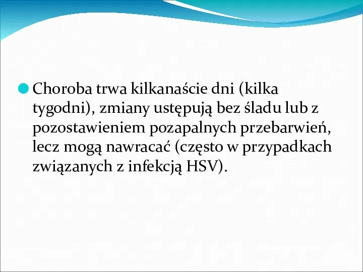 Choroba trwa kilkanaście dni (kilka tygodni), zmiany ustępują bez śladu lub