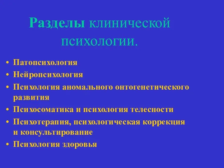 Разделы клинической психологии. Патопсихология Нейропсихология Психология аномального онтогенетического развития Психосоматика и