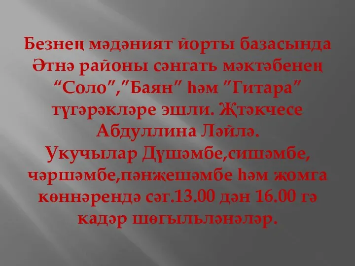 Безнең мәдәният йорты базасында Әтнә районы сәнгать мәктәбенең “Соло”,”Баян” һәм ”Гитара”