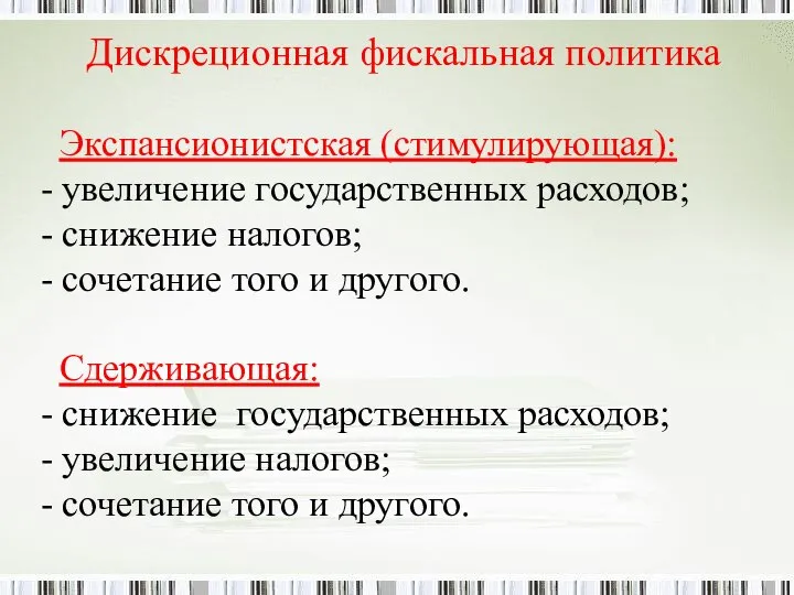 Дискреционная фискальная политика Экспансионистская (стимулирующая): - увеличение государственных расходов; - снижение