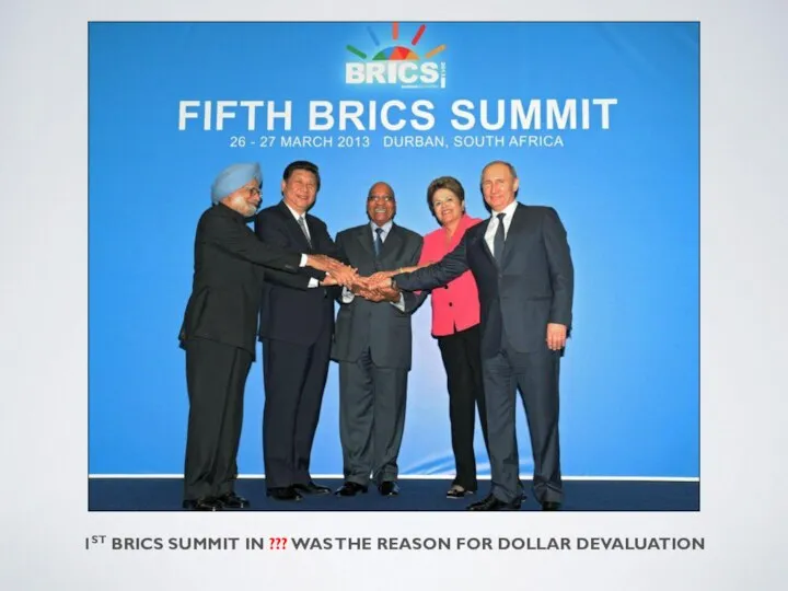 1ST BRICS SUMMIT IN ??? WAS THE REASON FOR DOLLAR DEVALUATION