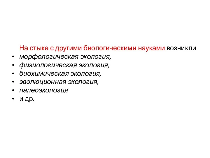 На стыке с другими биологическими науками возникли морфологическая экология, физиологическая экология,