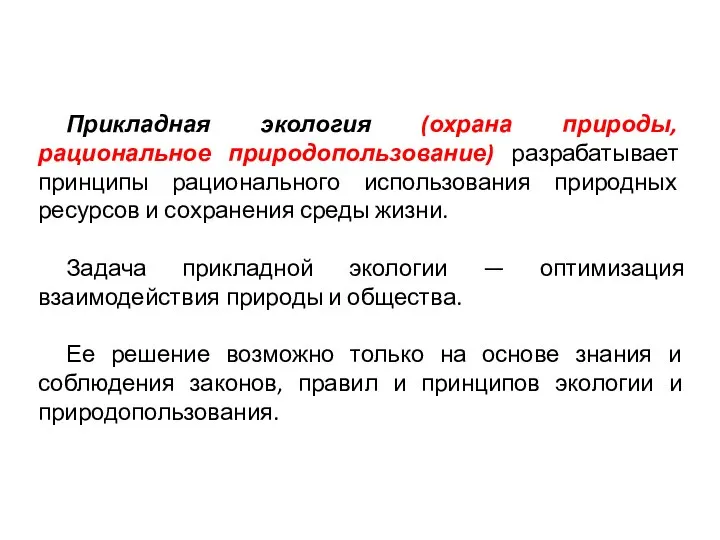 Прикладная экология (охрана природы, рациональное природопользование) разрабатывает принципы рационального использования природных