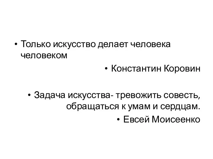 Только искусство делает человека человеком Константин Коровин Задача искусства- тревожить совесть,