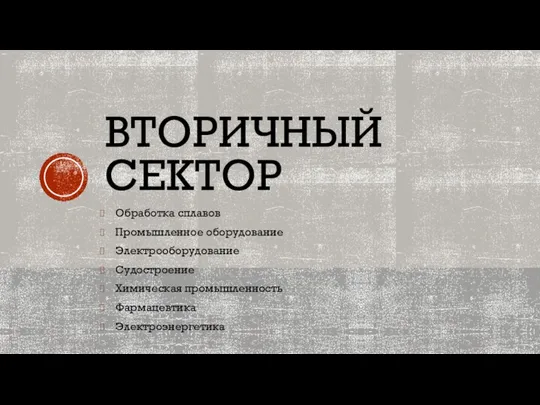 ВТОРИЧНЫЙ СЕКТОР Обработка сплавов Промышленное оборудование Электрооборудование Судостроение Химическая промышленность Фармацевтика Электроэнергетика