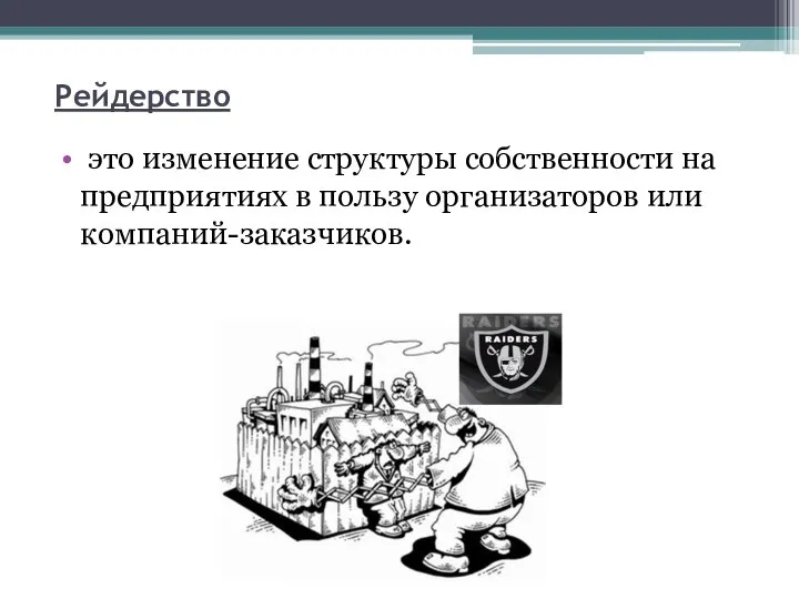 Рейдерство это изменение структуры собственности на предприятиях в пользу организаторов или компаний-заказчиков.