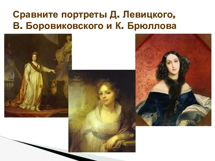 Сравните портреты Д. Левицкого, В. Боровиковского и К. Брюллова