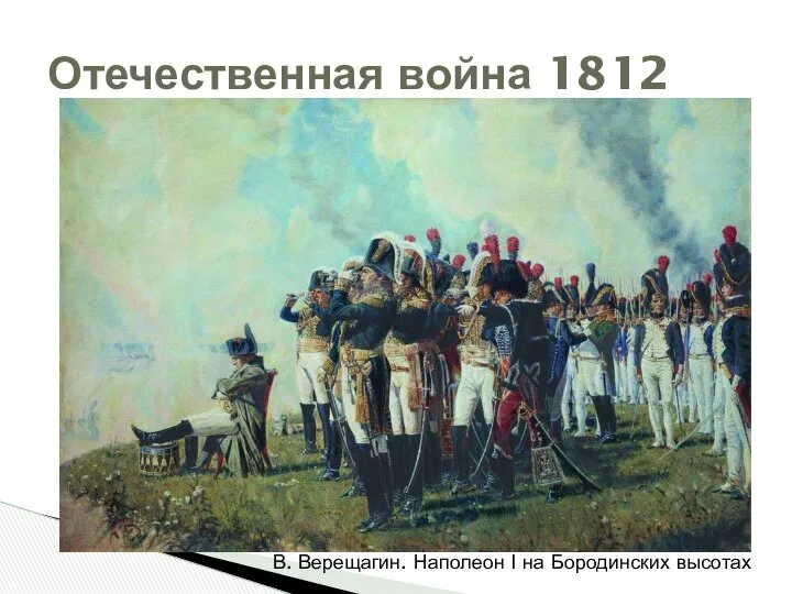 Отечественная война 1812 В. Верещагин. Наполеон I на Бородинских высотах