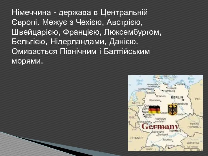 Німеччина - держава в Центральній Європі. Межує з Чехією, Австрією, Швейцарією,