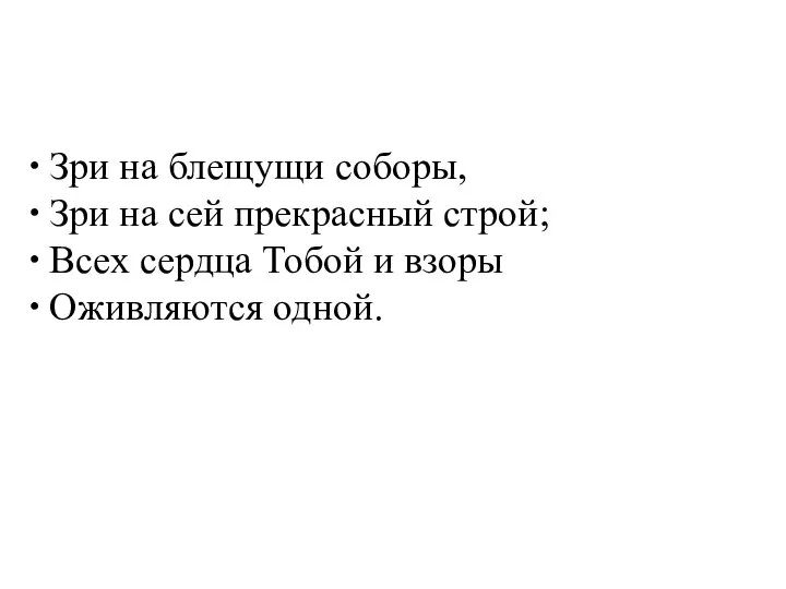 Зри на блещущи соборы, Зри на сей прекрасный строй; Всех сердца Тобой и взоры Оживляются одной.