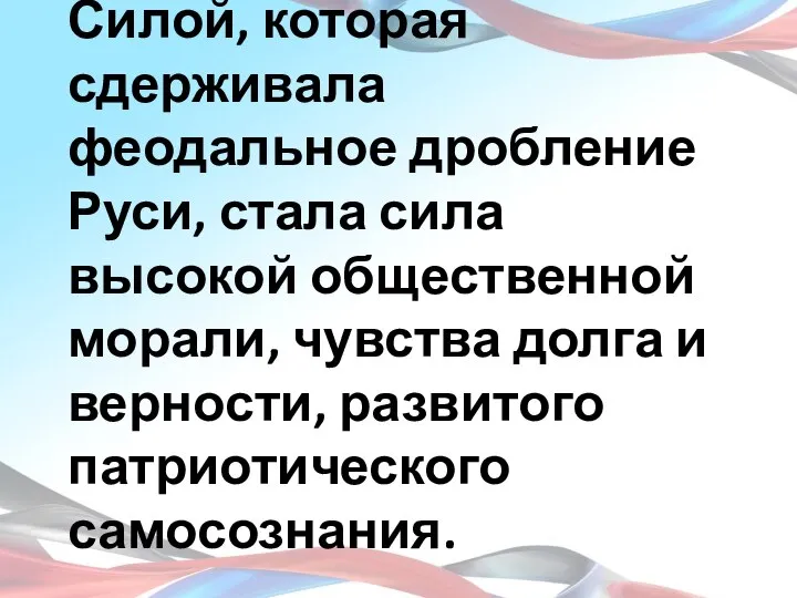 Силой, которая сдерживала феодальное дробление Руси, стала сила высокой общественной морали,