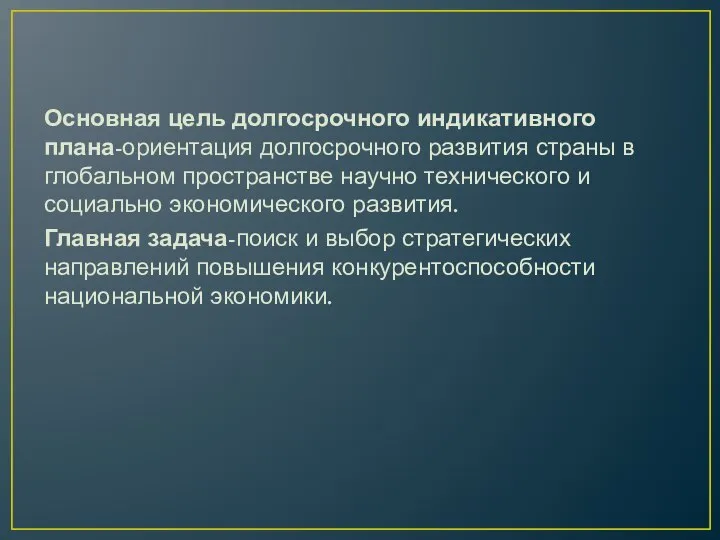 Основная цель долгосрочного индикативного плана-ориентация долгосрочного развития страны в глобальном пространстве