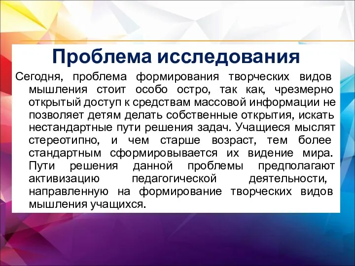 Проблема исследования Сегодня, проблема формирования творческих видов мышления стоит особо остро,