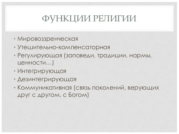 ФУНКЦИИ РЕЛИГИИ Мировоззренческая Утешительно-компенсаторная Регулирующая (заповеди, традиции, нормы, ценности…) Интегрирующая Дезинтегрирующая