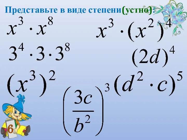 Представьте в виде степени(устно): 6