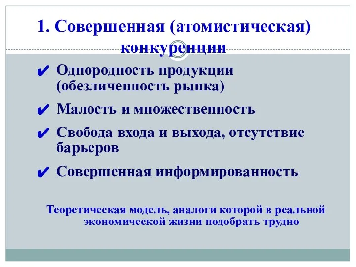 1. Совершенная (атомистическая) конкуренции Однородность продукции (обезличенность рынка) Малость и множественность