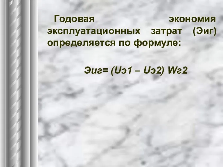 Годовая экономия эксплуатационных затрат (Эиг) определяется по формуле: Эиг= (Uэ1 – Uэ2) Wг2