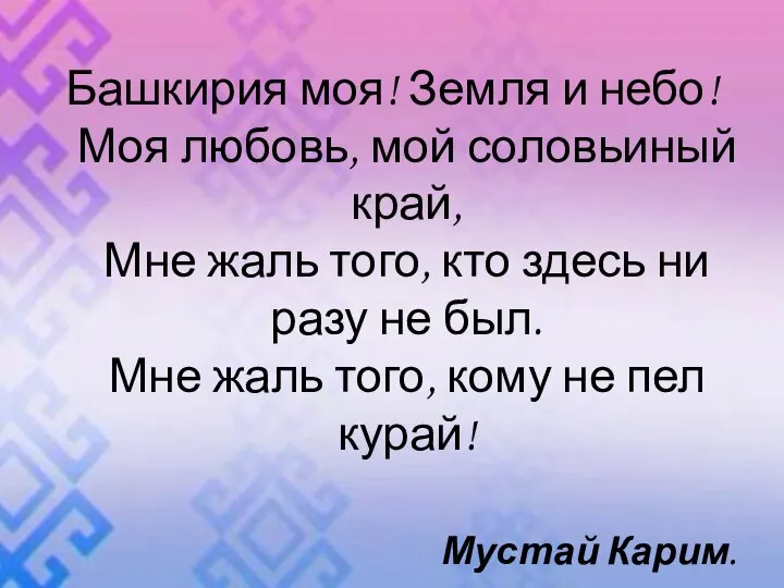 Башкирия моя! Земля и небо! Моя любовь, мой соловьиный край, Мне