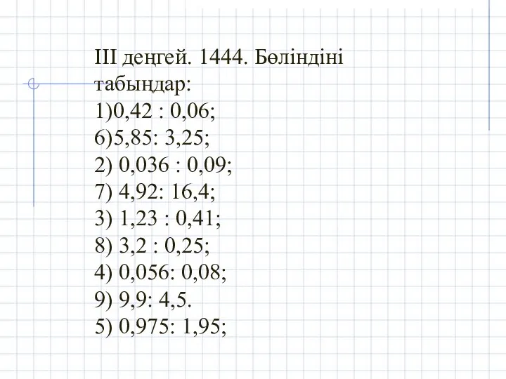 ІІІ деңгей. 1444. Бөліндіні табыңдар: 1)0,42 : 0,06; 6)5,85: 3,25; 2)