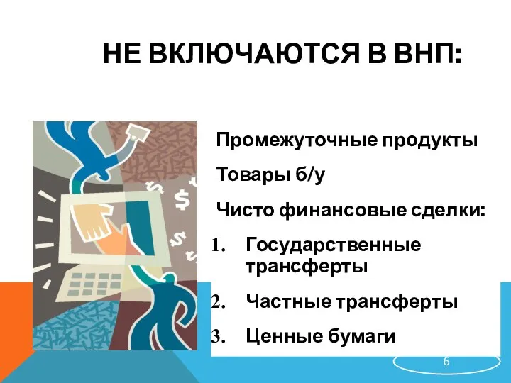 НЕ ВКЛЮЧАЮТСЯ В ВНП: Промежуточные продукты Товары б/у Чисто финансовые сделки: