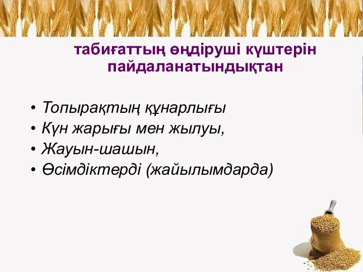 табиғаттың өңдіруші күштерін пайдаланатындықтан Топырақтың құнарлығы Күн жарығы мен жылуы, Жауын-шашын, Өсімдіктерді (жайылымдарда)