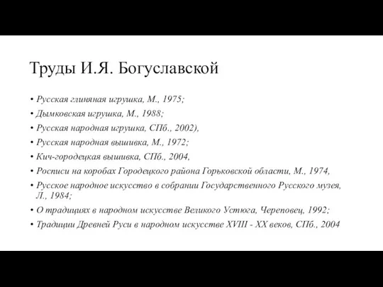 Труды И.Я. Богуславской Русская глиняная игрушка, М., 1975; Дымковская игрушка, М.,