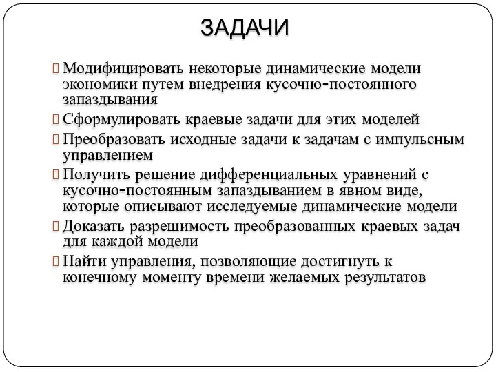 ЗАДАЧИ Модифицировать некоторые динамические модели экономики путем внедрения кусочно-постоянного запаздывания Сформулировать