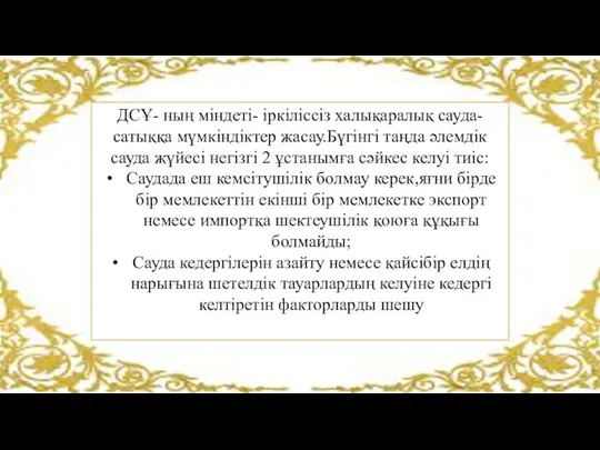 ДСҰ- ның міндеті- іркіліссіз халықаралық сауда-сатыққа мүмкіндіктер жасау.Бүгінгі таңда әлемдік сауда