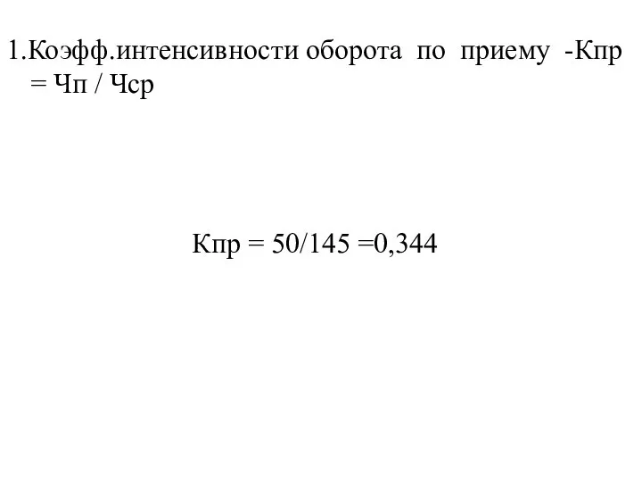 1.Коэфф.интенсивности оборота по приему -Кпр = Чп / Чср Кпр = 50/145 =0,344