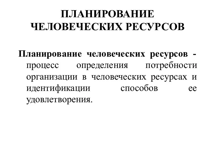 ПЛАНИРОВАНИЕ ЧЕЛОВЕЧЕСКИХ РЕСУРСОВ Планирование человеческих ресурсов - процесс определения потребности организации