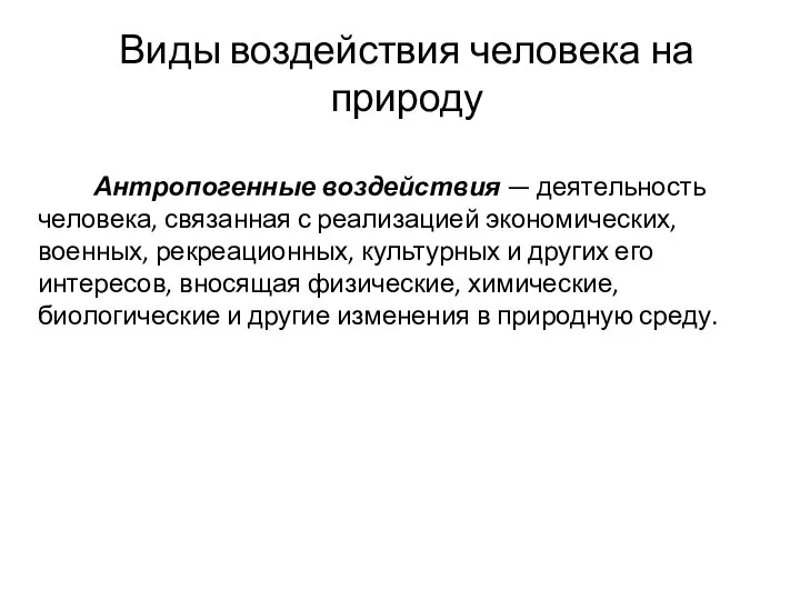 Виды воздействия человека на природу Антропогенные воздействия — деятельность человека, связанная