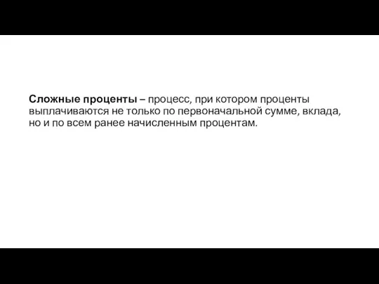 Сложные проценты – процесс, при котором проценты выплачиваются не только по