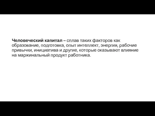 Человеческий капитал – сплав таких факторов как образование, подготовка, опыт интеллект,