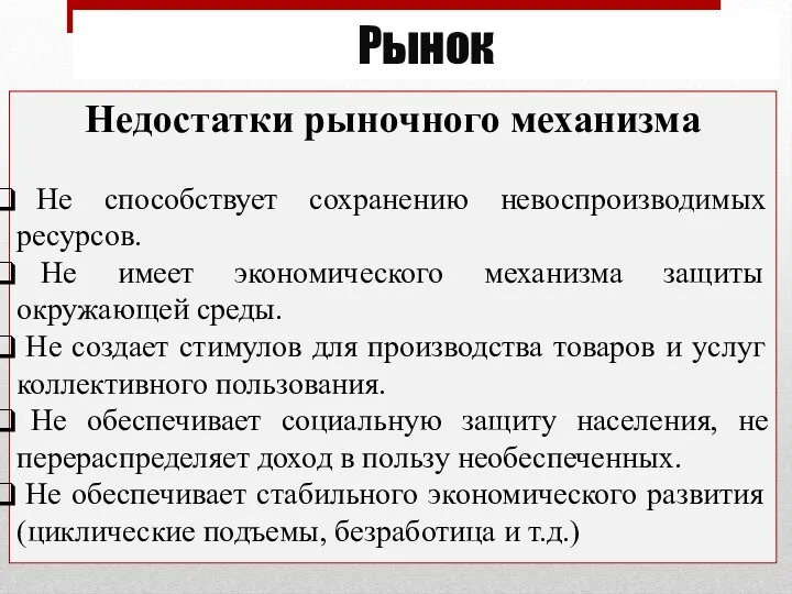 Рынок Недостатки рыночного механизма Не способствует сохранению невоспроизводимых ресурсов. Не имеет