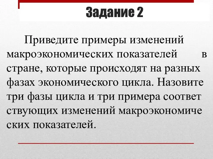 Задание 2 При­ве­ди­те при­ме­ры из­ме­не­ний мак­ро­эко­но­ми­че­ских по­ка­за­те­лей в стра­не, ко­то­рые про­ис­хо­дят