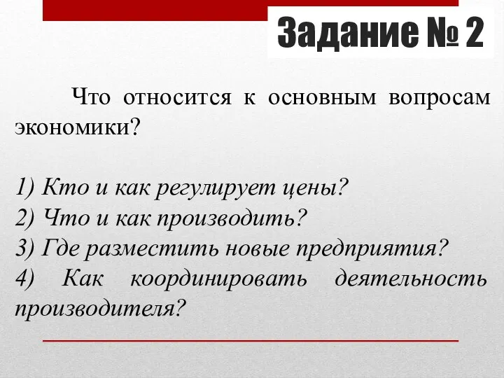 Задание № 2 Что относится к основным вопросам экономики? 1) Кто