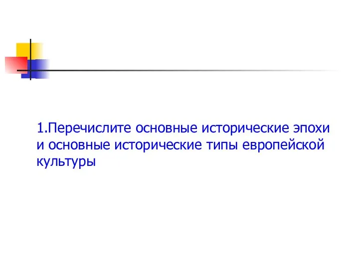 1.Перечислите основные исторические эпохи и основные исторические типы европейской культуры