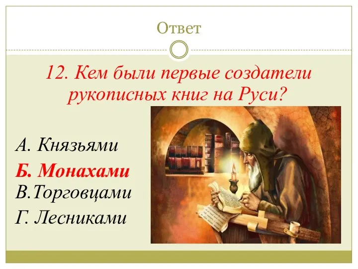 Ответ 12. Кем были первые создатели рукописных книг на Руси? А.