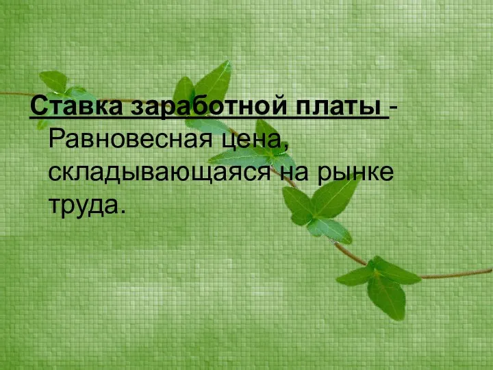 Ставка заработной платы - Равновесная цена, складывающаяся на рынке труда.