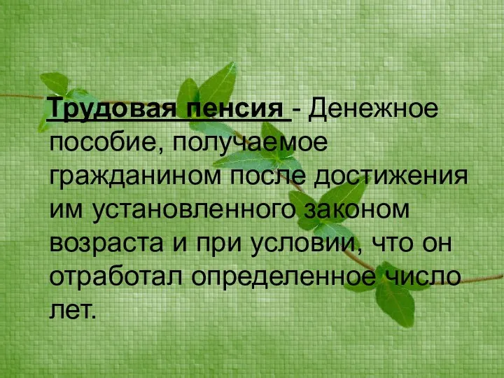 Трудовая пенсия - Денежное пособие, получаемое гражданином после достижения им установленного