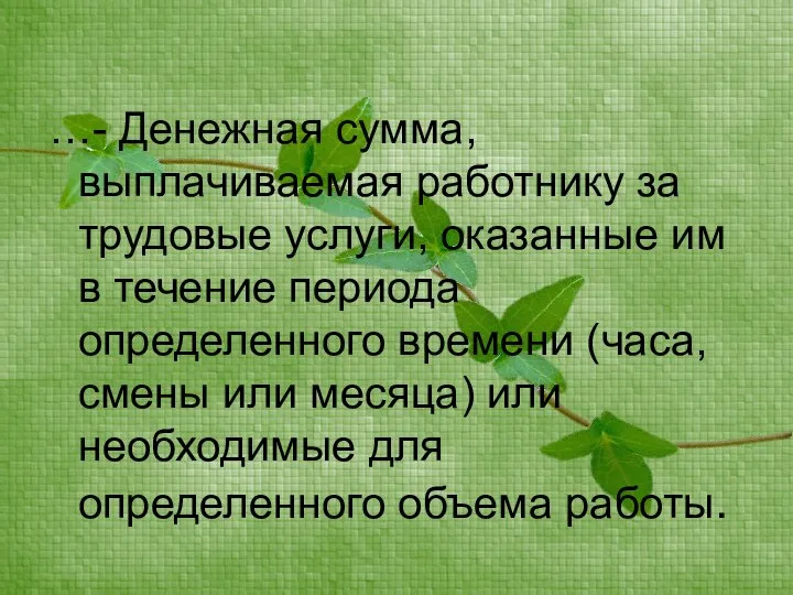 …- Денежная сумма, выплачиваемая работнику за трудовые услуги, оказанные им в