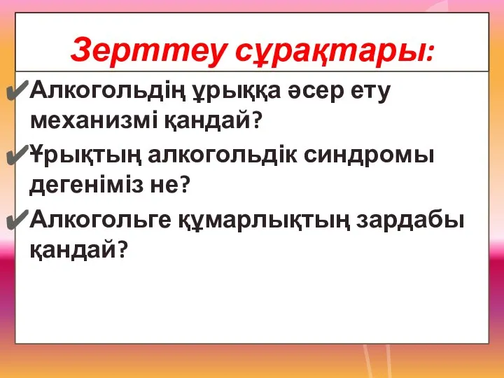 Зерттеу сұрақтары: Алкогольдің ұрыққа әсер ету механизмі қандай? Ұрықтың алкогольдік синдромы